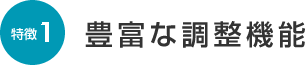 特徴1豊富な調整機能